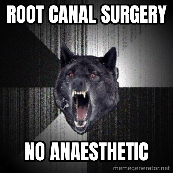 Insanity Wolf meme: root canal surgery / no anaesthetic