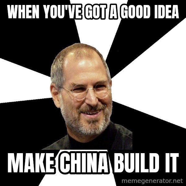 Steve Jobs Says meme: when you've got a good idea / make china build it