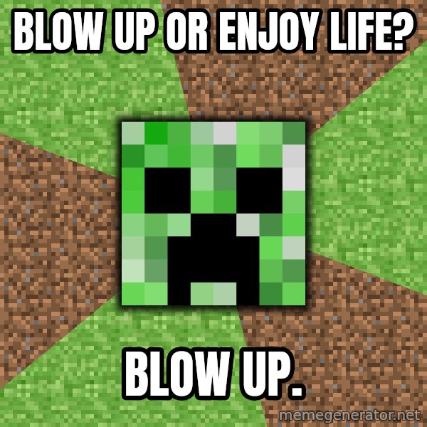 Minecraft Creeper meme: Blow up or enjoy life? / blow up.