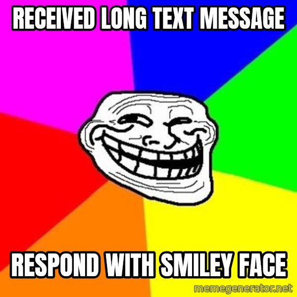 Trollface meme: received long text message / respond with smiley face