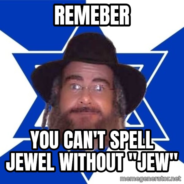Advice Jew meme: Remeber / you can't spell jewel WITHOUT "jew"