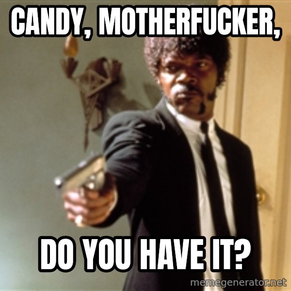 Samuel L Jackson meme: Candy, motherfucker, / do you have it?