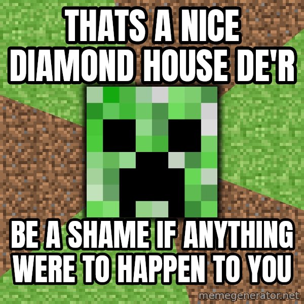 Minecraft Creeper meme: Thats a nice diamond house de'r / Be a shame if anything were to happen to you