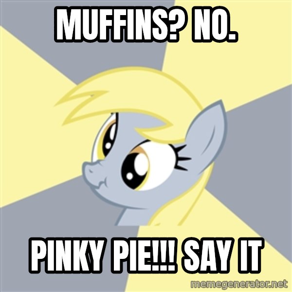 Badvice Derpy meme: Muffins? no. / PINKY PIE!!! say it