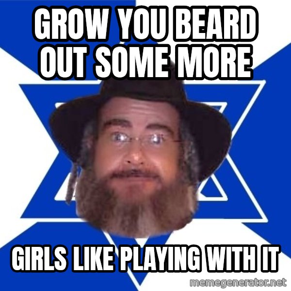 Advice Jew meme: grow you beard out some more / girls like playing with it