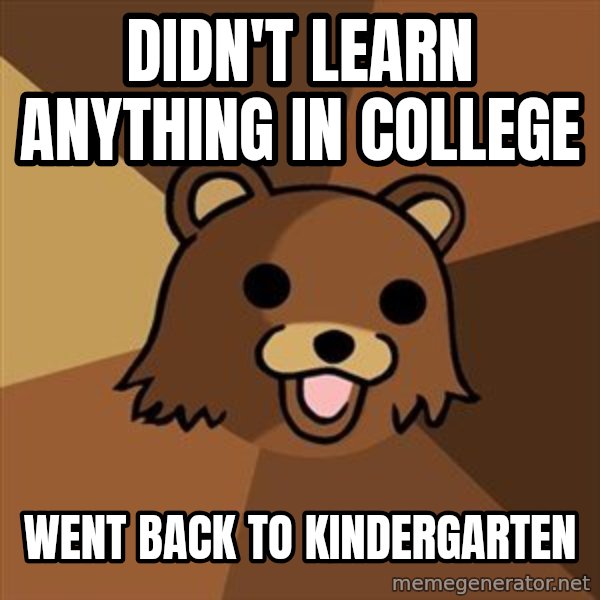 Pedobear meme: DIDN'T LEARN ANYTHING IN COLLEGE / went back to kindergarten