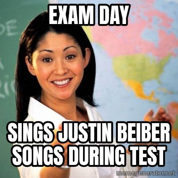 Unhelpful High School Teacher meme: exam day / sings justin beiber songs during test