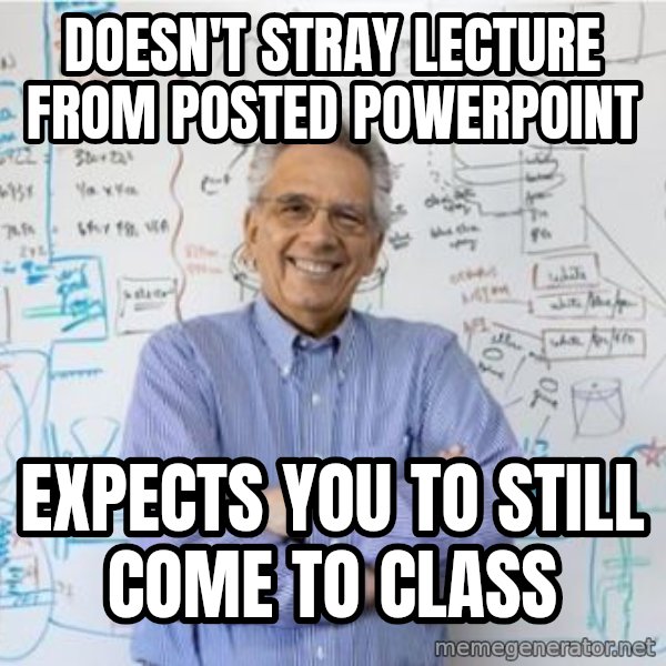 Engineering Professor meme: Doesn't stray lecture from posted powerpoint / Expects you to still come to class