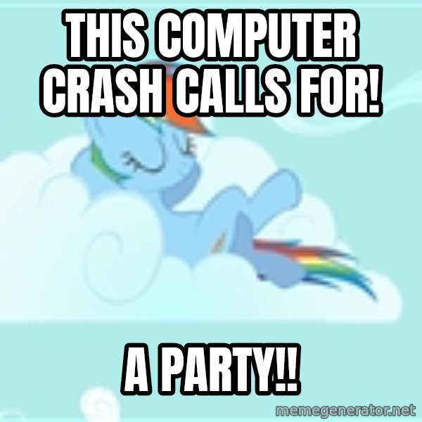 My Little Pony meme: This computer crash calls for! / A PARTY!!