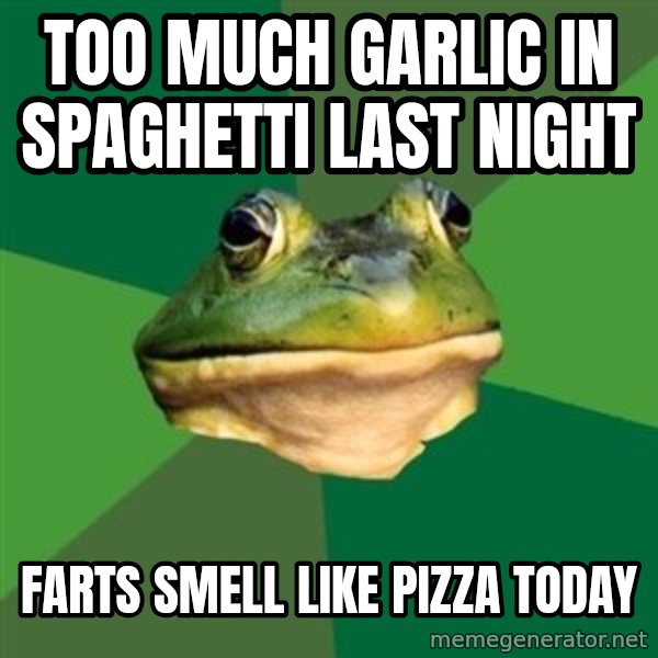 Foul Bachelor Frog meme: too much garlic in spaghetti last night / farts smell like pizza today