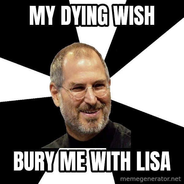 Steve Jobs Says meme: my dying wish / bury me with lisa