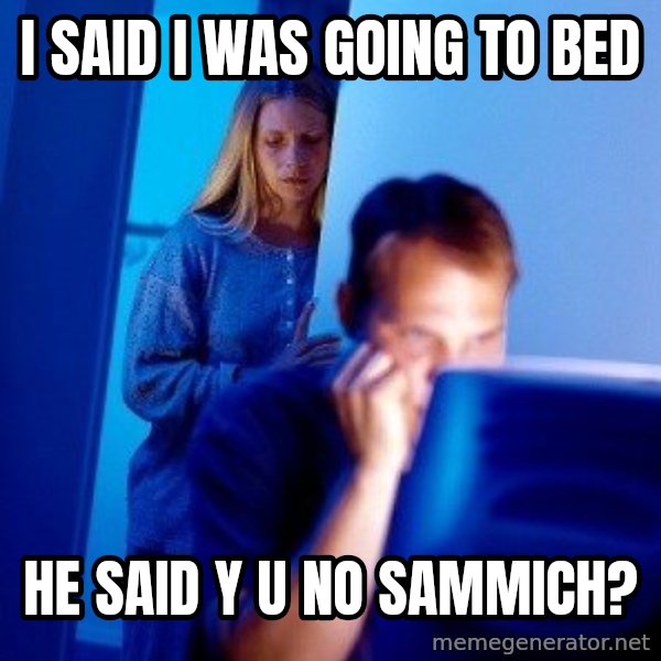 Internet Husband meme: i said i was going to bed / he said y u no sammich?