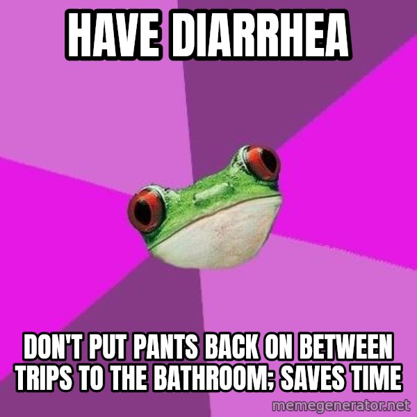 Foul Bachelorette Frog meme: have diarrhea / don't put pants back on between trips to the bathroom; saves time
