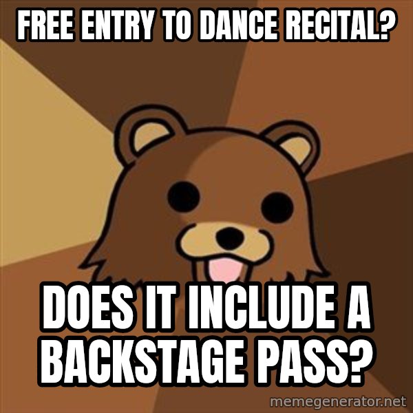 Pedobear meme: free entry to dance recital? / does it include a backstage pass?