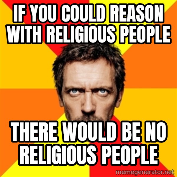 Diagnostic House meme: If you could reason with religious people / there would be no religious people