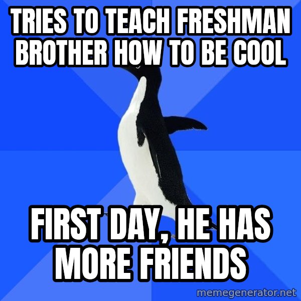 Socially Awkward Penguin meme: tries to teach freshman brother how to be cool / first day, he has more friends
