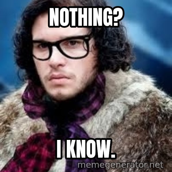 Hipster Jon Snow meme: nothing? / i know.