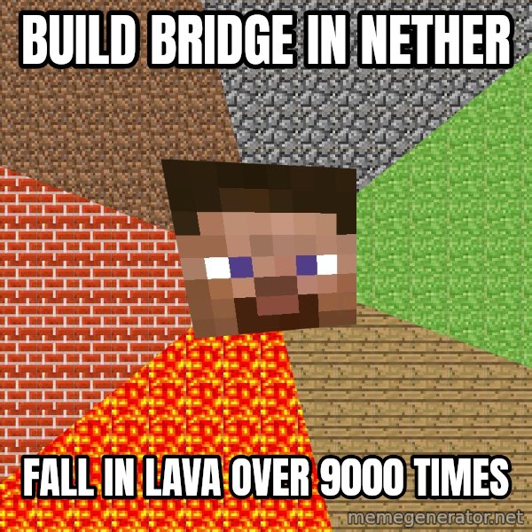 Minecraft Guy meme: Build bridge in nether / fall in lava over 9000 times