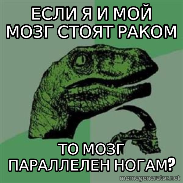 Philosoraptor meme: если я и мой мозг стоят раком / то мозг параллелен ногам?