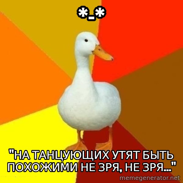 Technologically Impaired Duck meme: *-* / "На танцующих утят быть похожими не зря, не зря..."