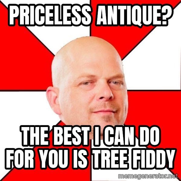 Pawn Stars meme: Priceless antique? / The best i can do for you is tree fiddy