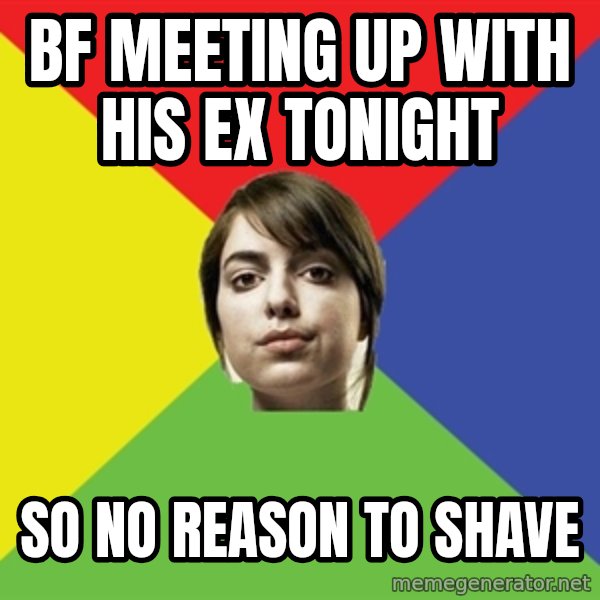 Non Jealous Girl meme: bf meetıng up wıth hıs ex tonıght / so no reason to shave