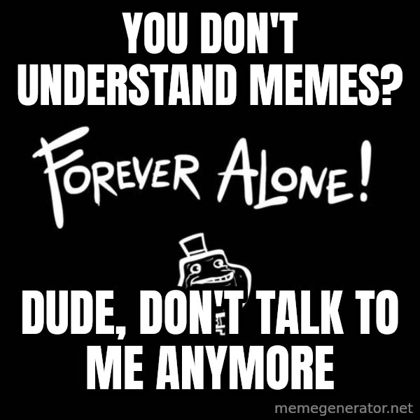 Chill Out Lemur meme: You don't understand memes? / Dude, don't talk to me anymore