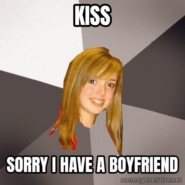 Musically Oblivious 8th Grader meme: kiss / sorry i have a boyfriend
