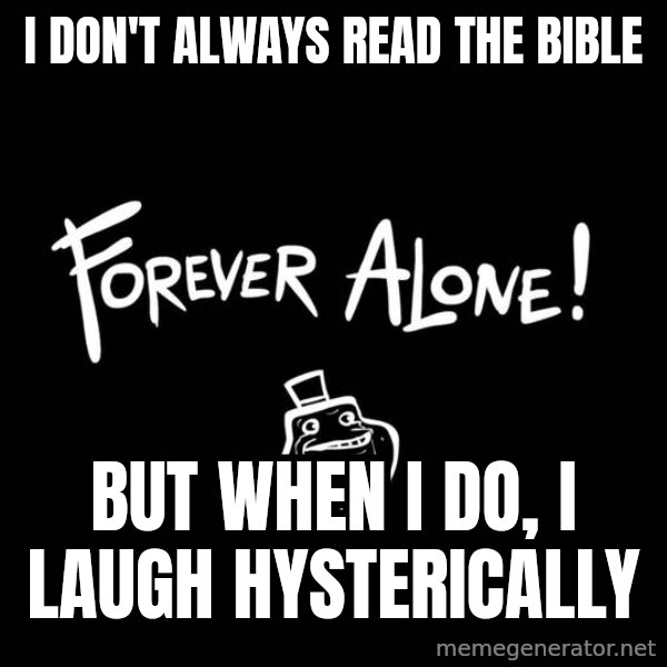 The Most Interesting Man In The World meme: I don't always read the bible / but when i do, i laugh hysterically