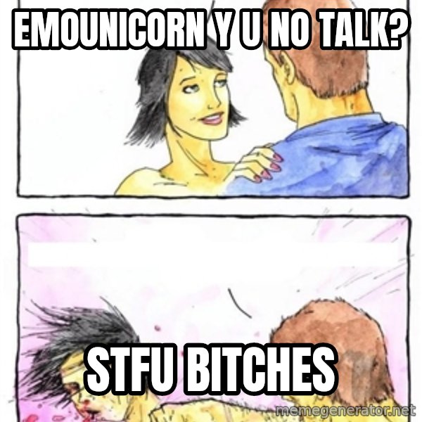 Alpha Boyfriend meme: Emounicorn y u no talk? / STFU BITCHES