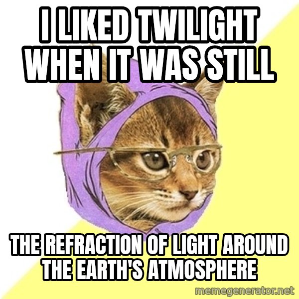 Hipster Kitty meme: I liked Twilight When it was still / the refraction of light around the earth's atmosphere