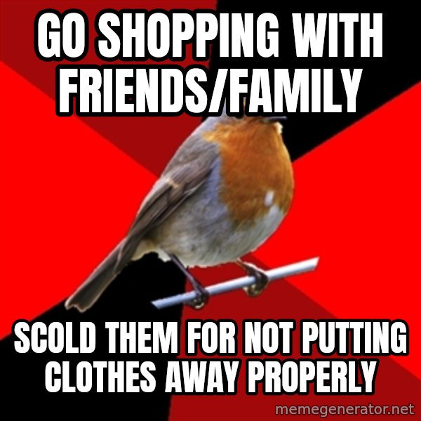 Retail Robin meme: Go shopping with friends/family / scold them for not putting clothes away properly
