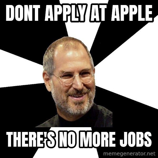 Steve Jobs Says meme: Dont apply at apple / There's no more jobs