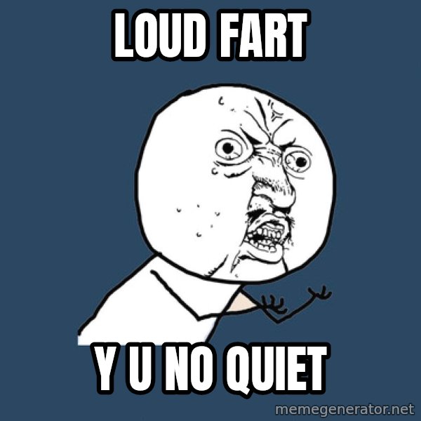Y U No meme: loud fart / y u no quiet