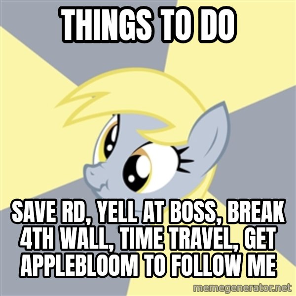 Badvice Derpy meme: things to do / save rd, yell at boss, break 4th wall, time travel, get applebloom to follow me