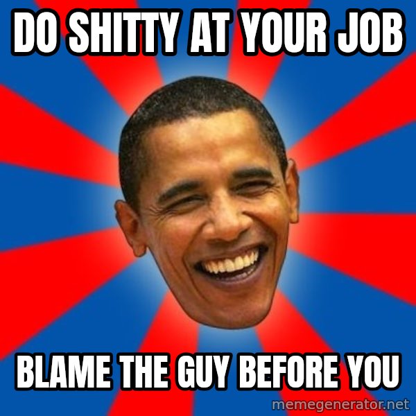 Obama meme: do shitty at your job / blame the guy before you