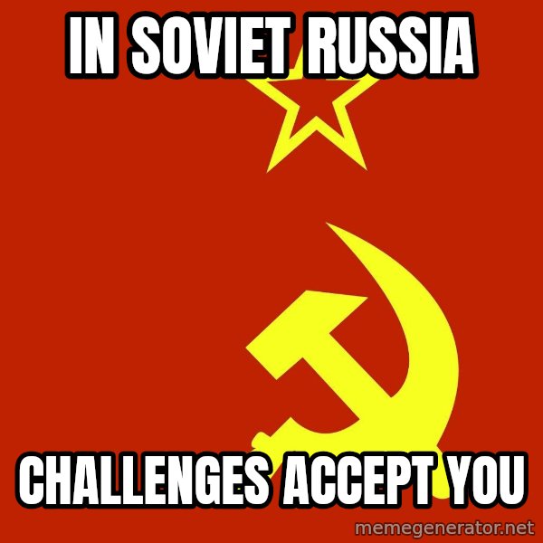 In Soviet Russia meme: In Soviet russia / challenges accept you