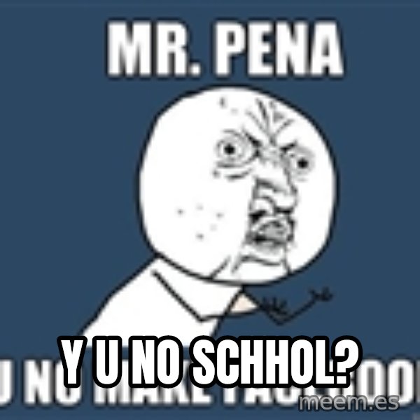 YU NO mr meme: Y U NO SCHHOL?
