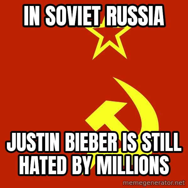 In Soviet Russia meme: in soviet russia / justin bieber is still hated by millions