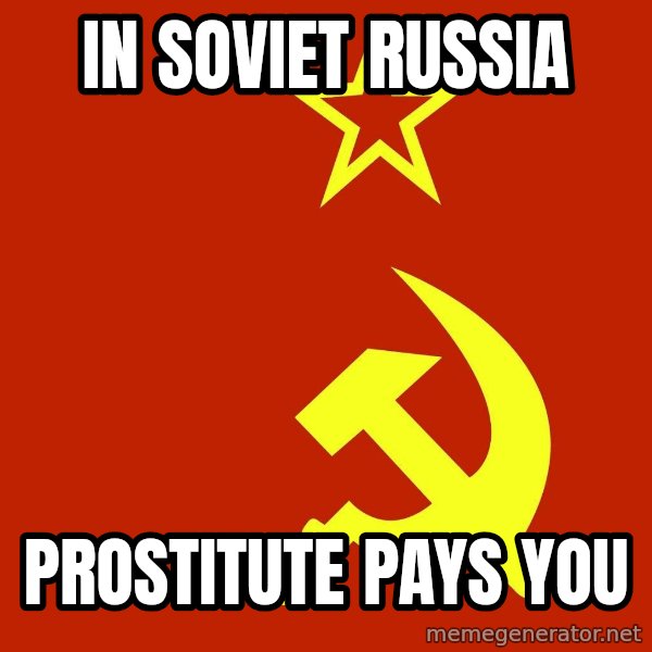 In Soviet Russia meme: in soviet russia / prostitute pays you