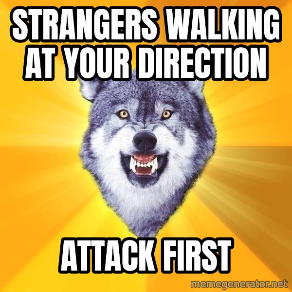 Courage Wolf meme: strangers walking at your direction / attack first