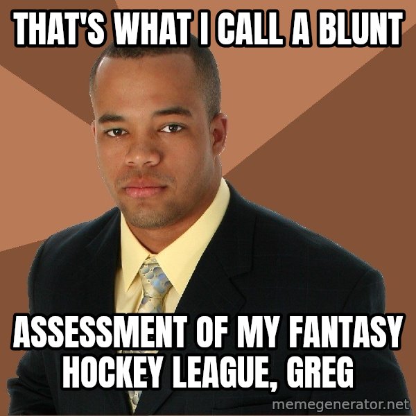 Successful Black Man meme: that's what i call a blunt / assessment of my fantasy hockey league, greg