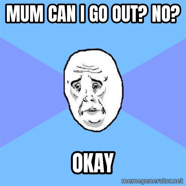 Okay Guy meme: MUM CAN I GO OUT? NO? / OKAY