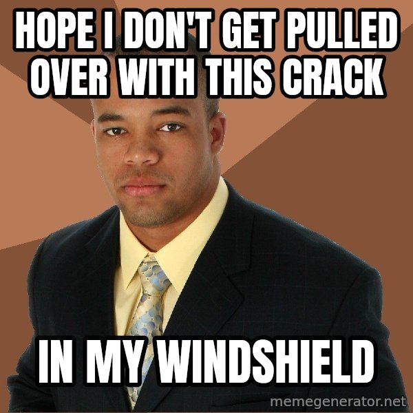 Successful Black Man meme: hope i don't get pulled over with this crack / in my windshield