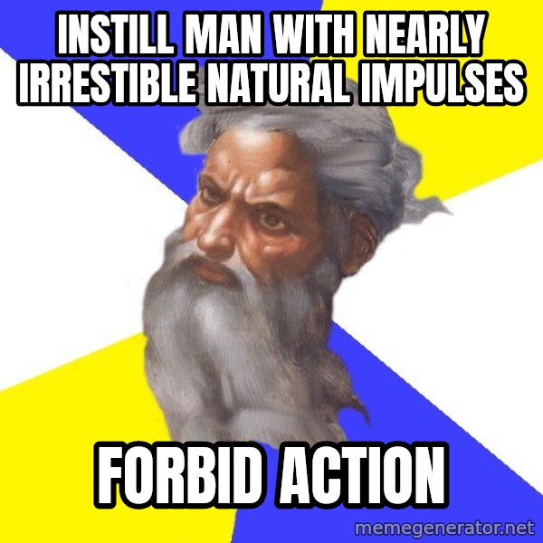 Advice God meme: INstill man with nearly irrestible natural impulses / Forbid action