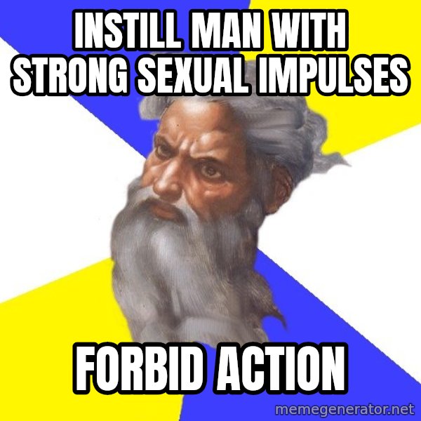 Advice God meme: INstill man with STRONG sexual impulses / Forbid action