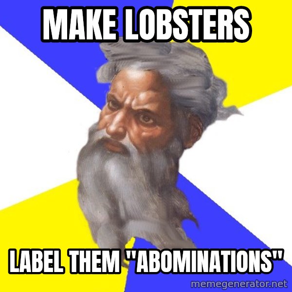 Advice God meme: Make Lobsters / LAbel them "abominations"