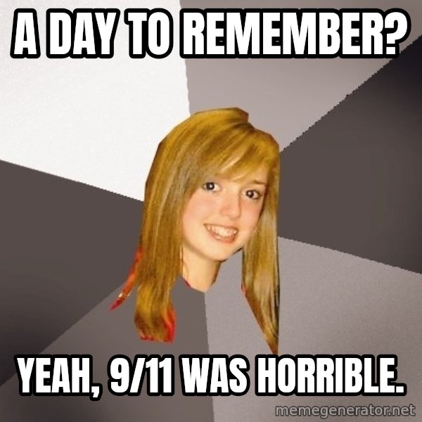 Musically Oblivious 8th Grader meme: A day to remember? / yeah, 9/11 was horrible.
