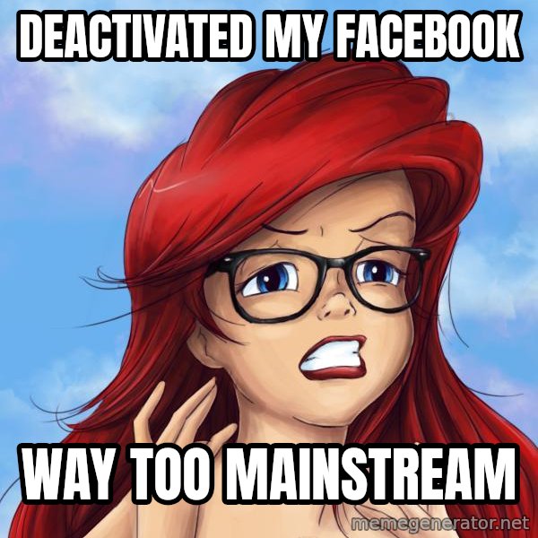 Hipster Ariel meme: Deactivated my facebook / way too mainstream