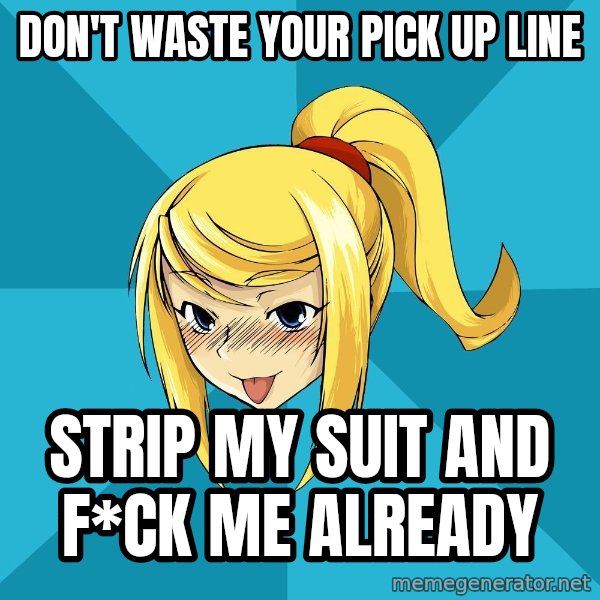 Horney Samus meme: don't waste your pick up line / strip my suit and f*ck me already